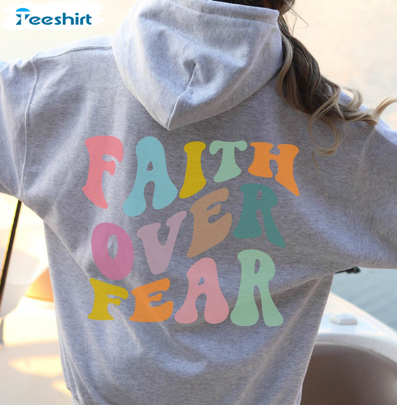 Faith Over Fear Cute Shirt, Trendy Sweater Crewneck