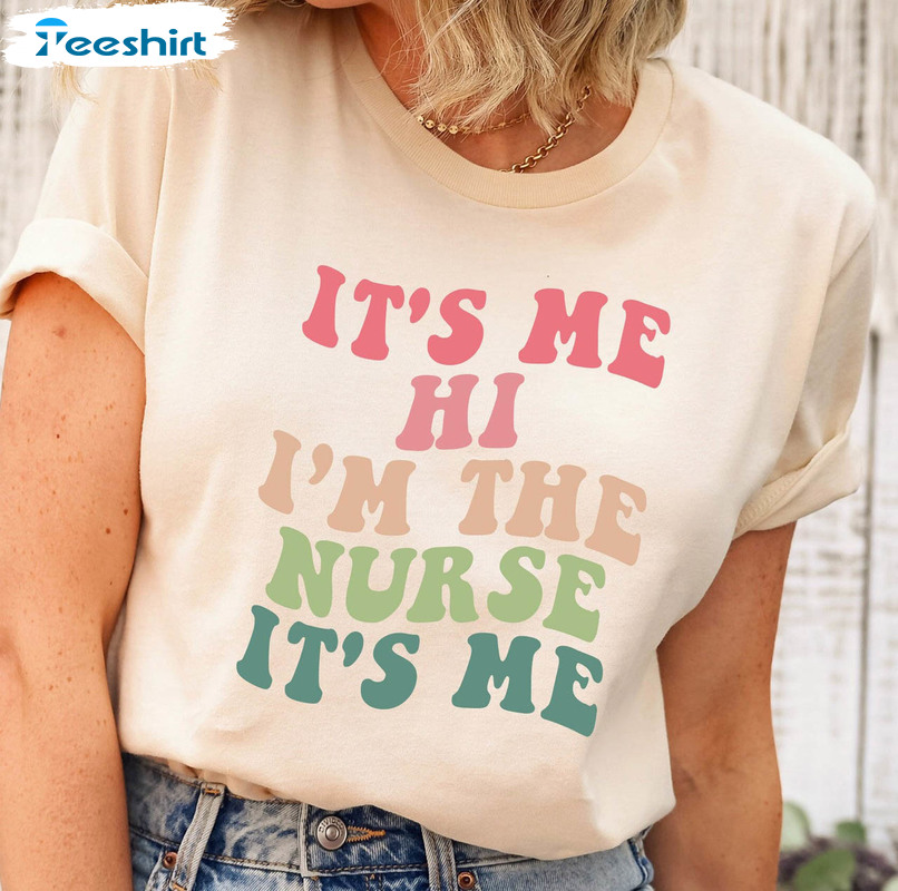 It's Me Hi I'm The Nurse It's Me Shirt, Nursing Cute Unisex Hoodie Tee Tops