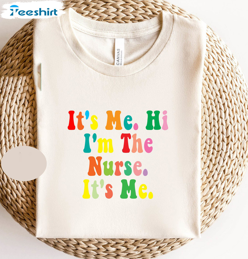 It's Me Hi I'm The Nurse It's Me Shirt, Funny Unisex T-shirt Crewneck