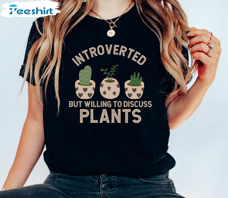 Plant Lover Shirt, Introverted But Willing To Discuss Plants Unisex T-shirt Crewneck