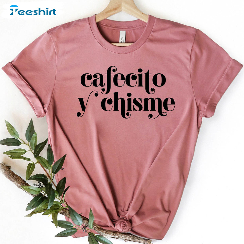 Cafecito Y Chisme Trendy Shirt, Frases Latinas Lating Crewneck Unisex T-shirt