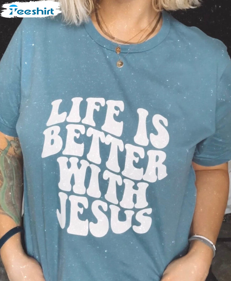 Life Is Better With Jesus Trendy Sweatshirt, Unisex T-shirt