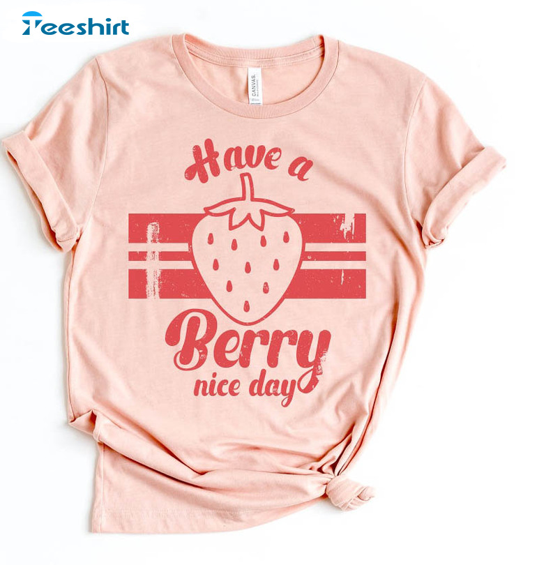 Have A Berry Nice Day Shirt, Cute Good Vibes Only Kindness Unisex Hoodie Crewneck