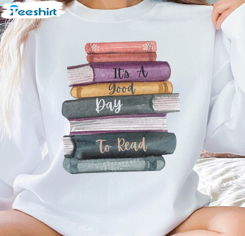 It's A Good Day To Read Shirt, Teacher Book Lover Crewneck Unisex T-shirt