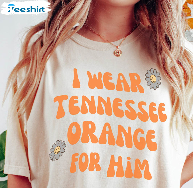 I Wear Tennessee Orange For Him Shirt, Tennessee Vols Unisex Hoodie Tee Tops