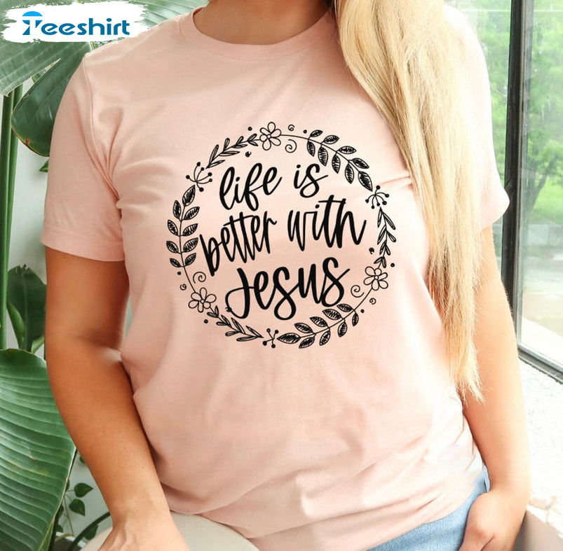 Life Is Better With Jesus Shirt, Christian Unisex T-shirt Crewneck