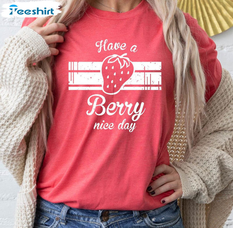 Strawberries Good Vibes Shirt, Have A Berry Nice Day Crewneck Unisex Hoodie