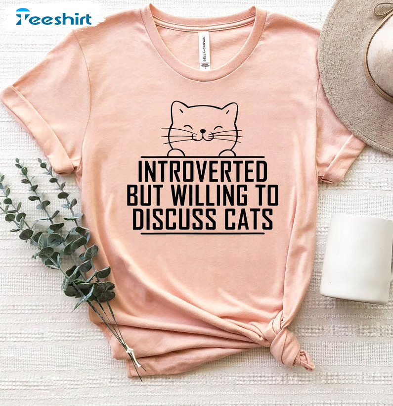 Introverted But Willing To Discuss Cats Funny Shirt, Cat Mom Tee Tops Unisex T-shirt