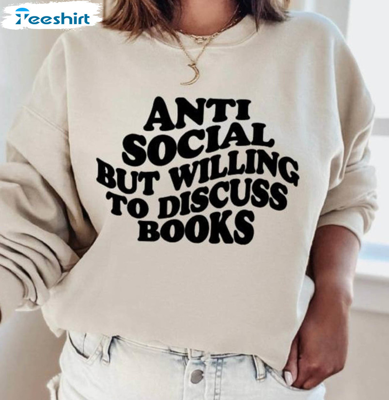 Anti Social But Willing To Discuss Books Sweatshirt, Reading Lover Crewneck Short Sleeve