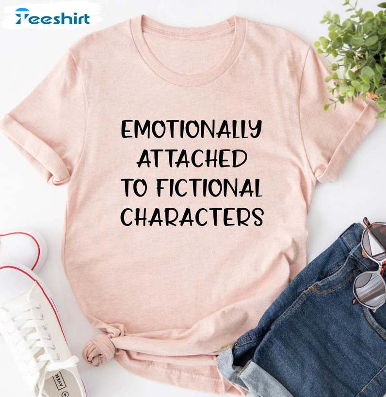 Emotionally Attached To Fictional Characters Shirt, Book Lover Unisex Hoodie Unisex T-shirt
