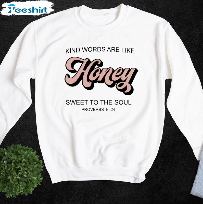 Kind Words Are Like Honey Sweet To The Soul Trendy Shirt, Christian Bible Verse Unisex Hoodie Crewneck