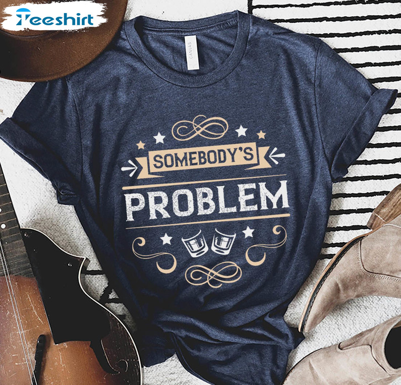 Somebody's Problem Shirt Trendy Shirt, Country Music Unisex T-shirt Crewneck