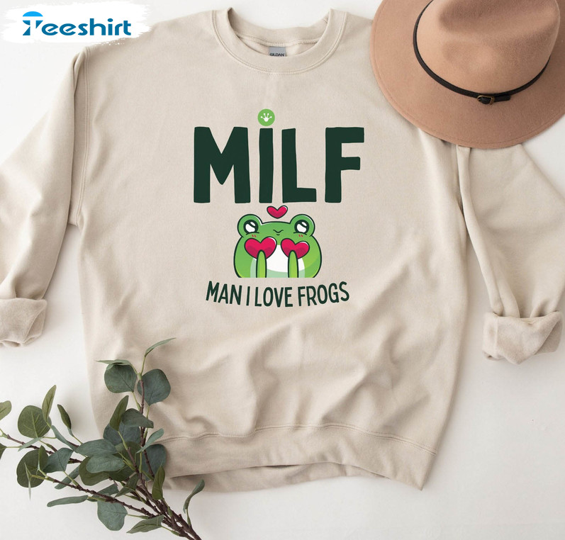 Milf Man I Love Frogs Sweatshirt , Cute Trendy Sweatshirt Unisex Hoodie