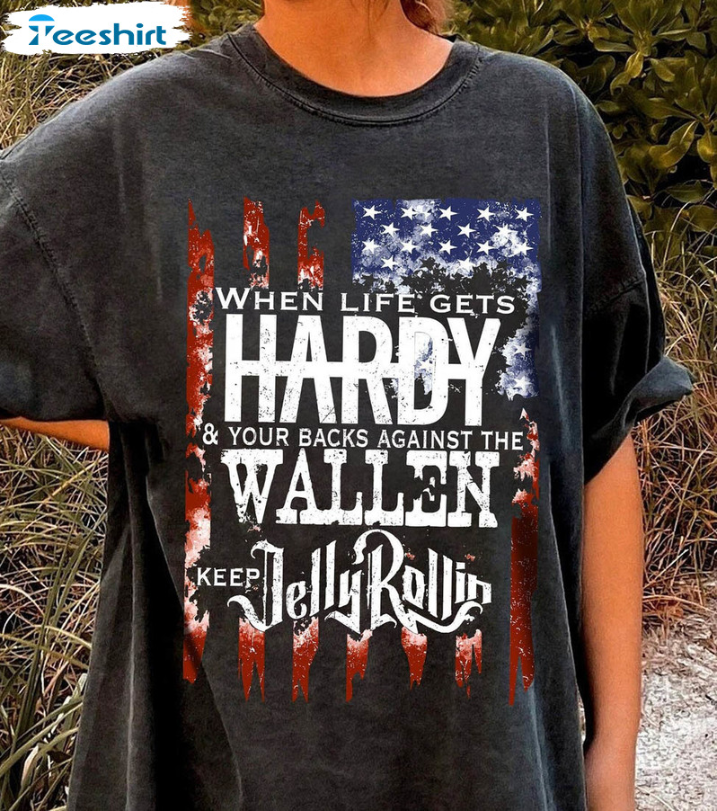 When Life Gets Hardy Shirt, Wallen Morgan Wallen Unisex T-shirt Long Sleeve