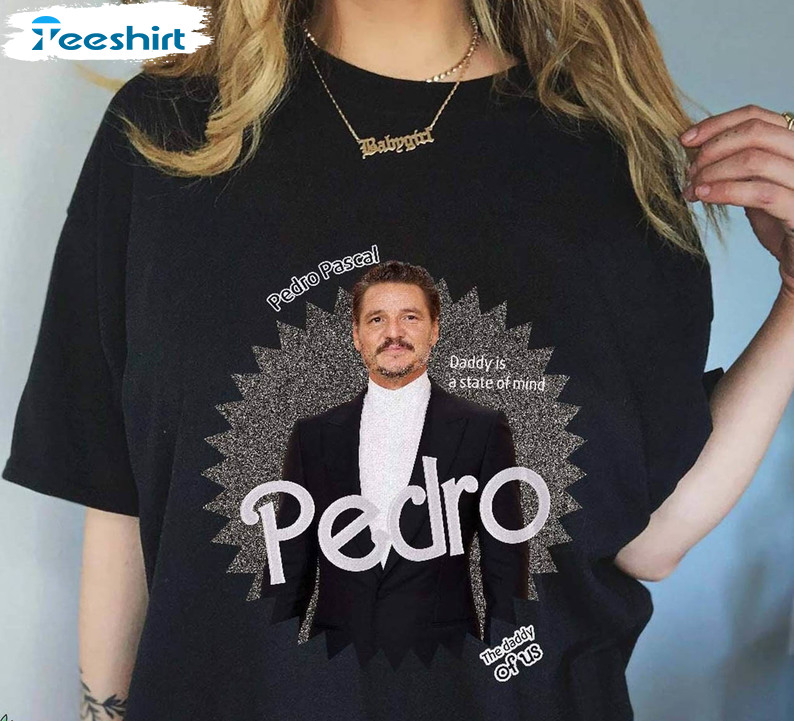 Pedro Pascal Daddy Is A State Of Mind Shirt, Pedro Pascal Sweatshirt Tee Tops