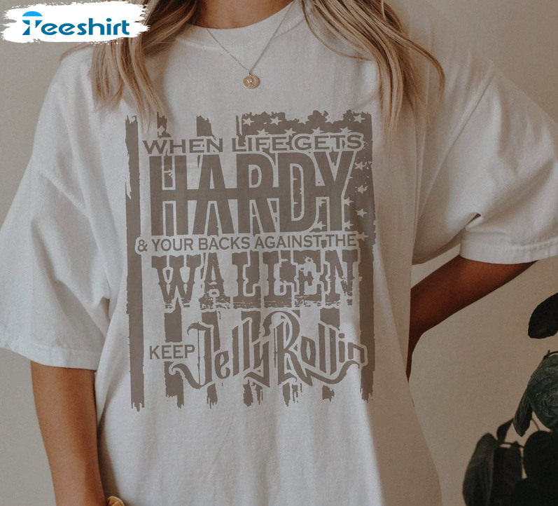 When Life Gets Hardy Shirt, The Wallen Unisex Hoodie Short Sleeve