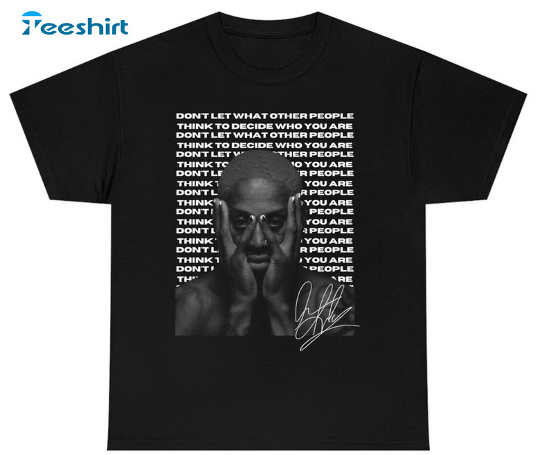 Dennis Rodman Trendy Shirt, Don't Let What Other People To Decide Who You Short Sleeve Crewneck