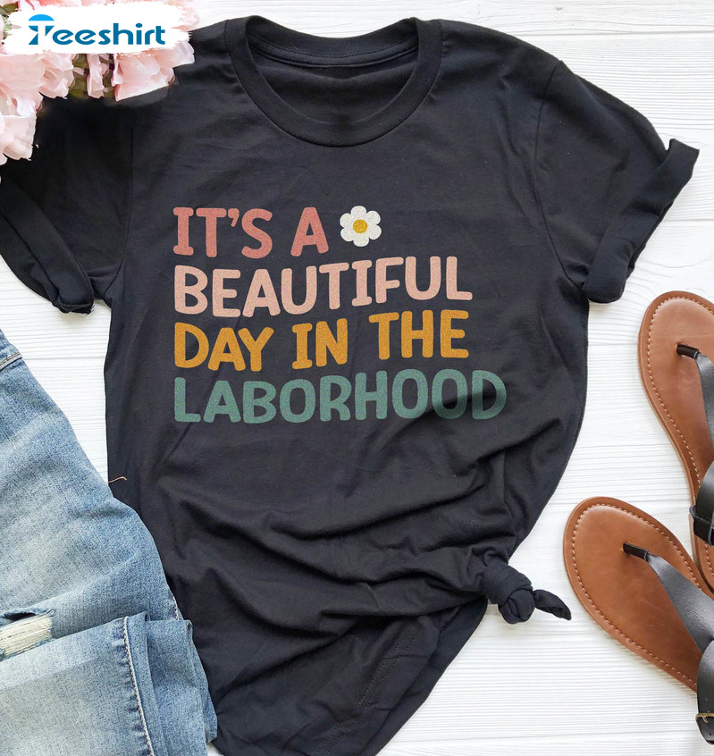 It's A Beautiful Day In The Laborhood Shirt, Nursing Trendy Short Sleeve Unisex T-shirt