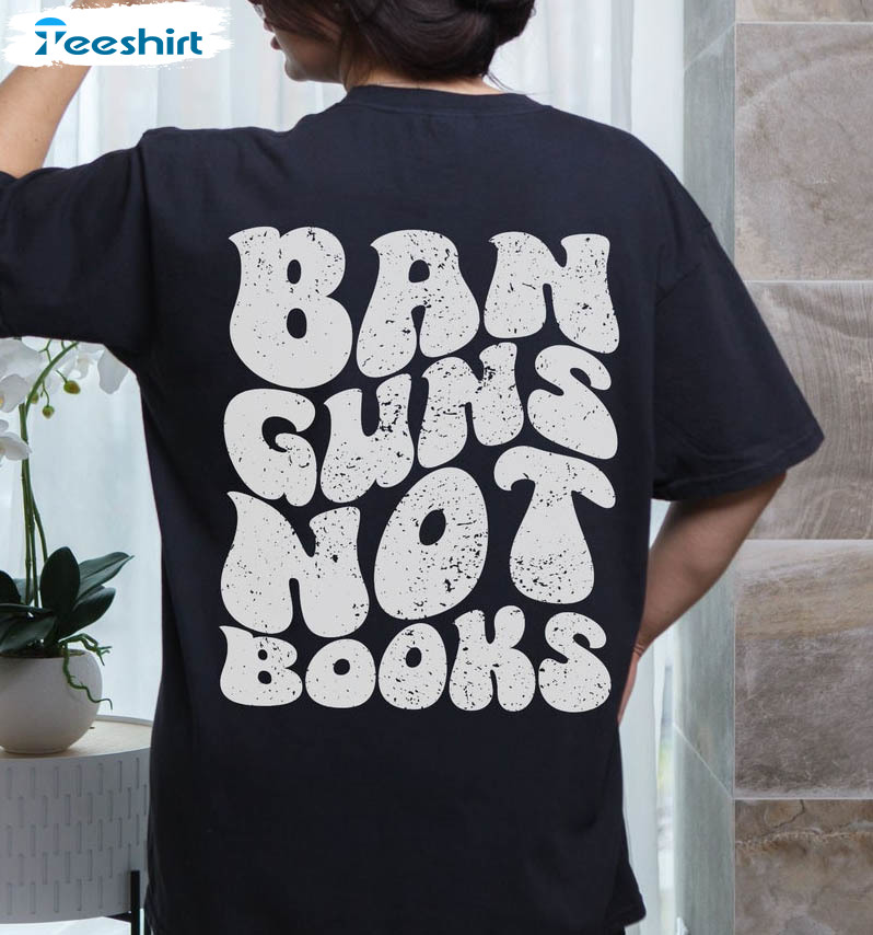 Ban Guns Not Books Shirt, Banned Books Liberal Unisex Hoodie Long Sleeve