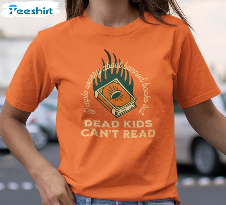 Dead Kids Can't Read Trendy Shirt, Banned Books Unisex T-shirt Unisex Hoodie