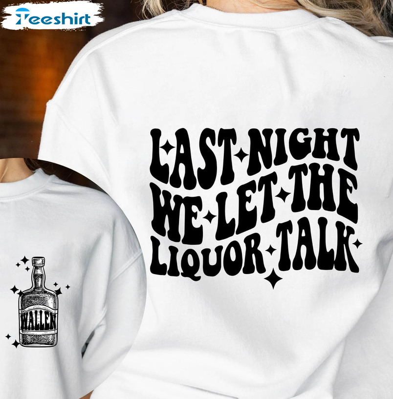 Last Night We Let The Liquor Talk Shirt, Country Music Short Sleeve Tee Tops