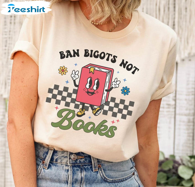 Ban Bigots Not Books Funny Shirt, Read Banned Books Unisex T-shirt Crewneck