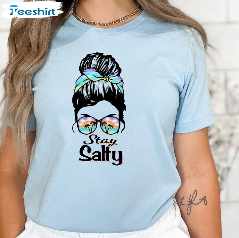 Stay Salty Messy Bun Shirt, Sunmer Time Unisex Hoodie Unisex T-shirt