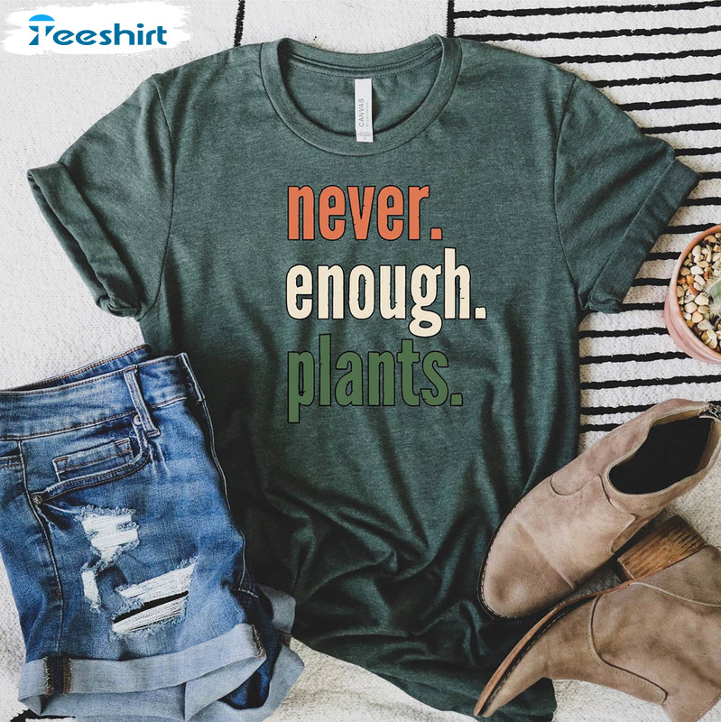 Never Enough Plants Shirt, Plant Lover Unisex Hoodie Crewneck