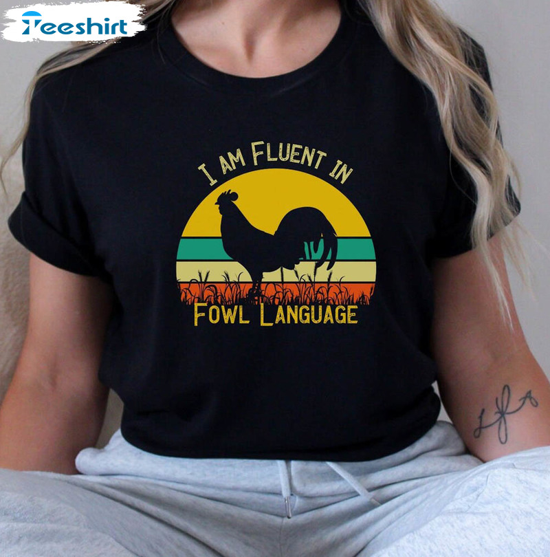 I Am Fluent In Fowl Language Cute Shirt, Funny Farm Life Unisex Hoodie Short Sleeve