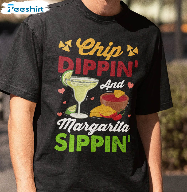 Chippin Dippin Margarita Sippin Shirt, Funny Fiesta Unisex Hoodie Crewneck