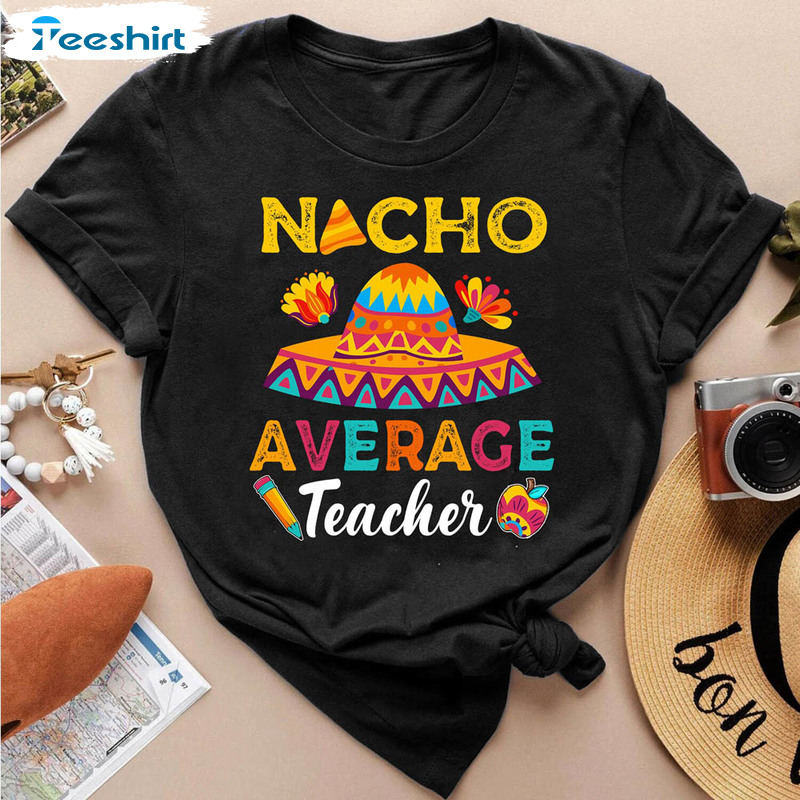 Nacho Average Teacher Cute Shirt, Funny Teacher Short Sleeve Unisex T-shirt