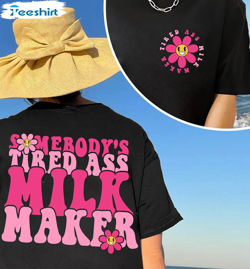 Somebody's Tired As Milk Maker Shirt, Breastfed Milestone Sweater Crewneck