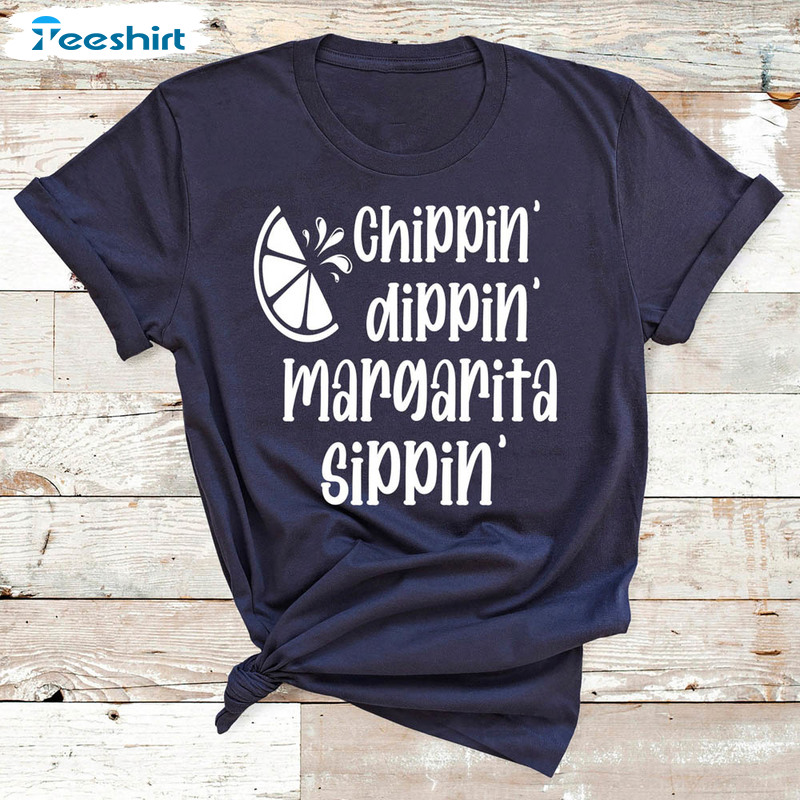 Chippin Dippin Margarita Sippin Cinco De Mayo Shirt, Funny Day Drinking Sweatshirt Crewneck