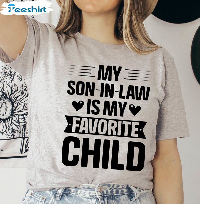 My Son In Law Is My Favorite Child Trendy Shirt, Funny Son Crewneck Unisex Hoodie