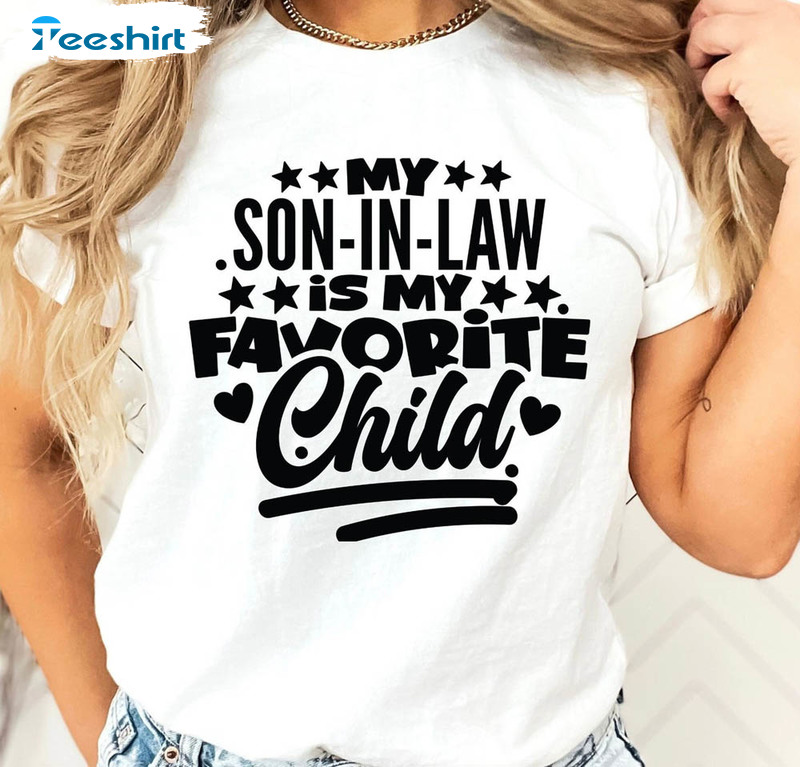 My Son In Law Is My Favorite Child Shirt, Funny Son Unisex Hoodie Crewneck