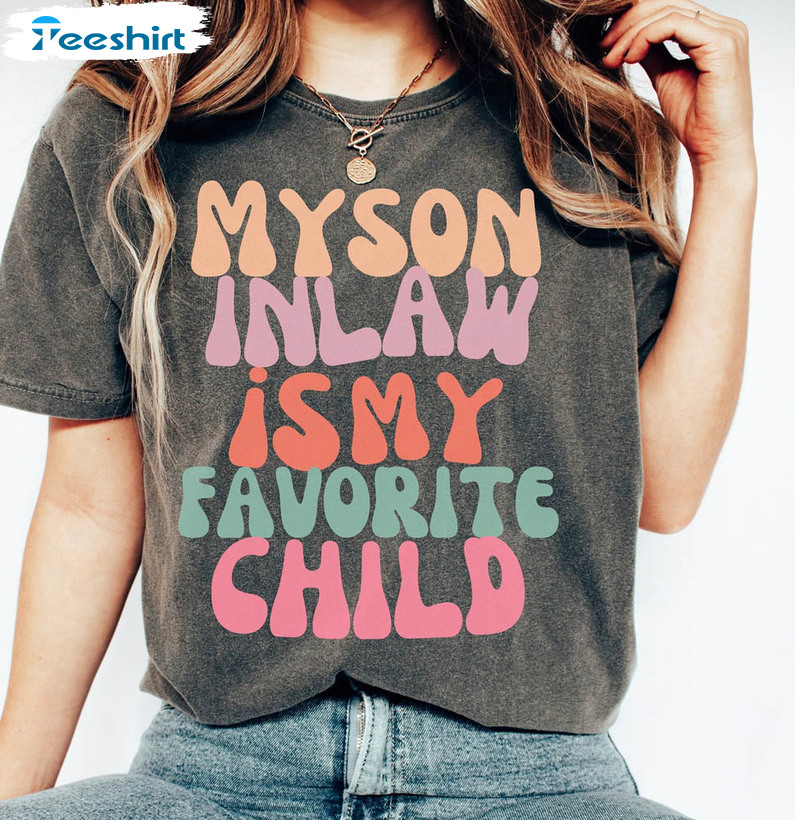 My Son In Law Is My Favorite Child Shirt, Mothers Day Short Sleeve Long Sleeve