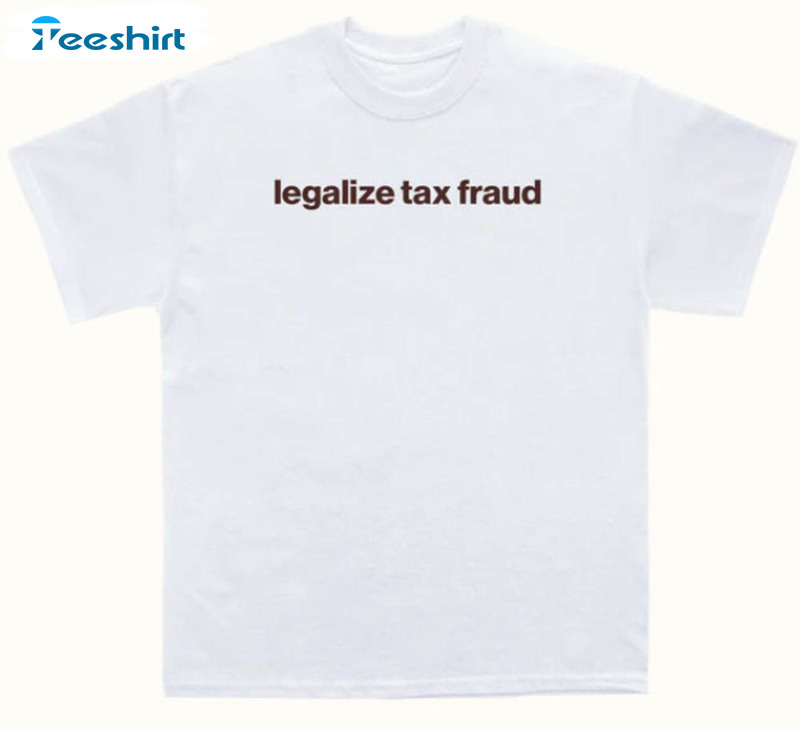 Legalize Tax Fraud Funny Shirt, Trendy Long Sleeve Unisex Hoodie