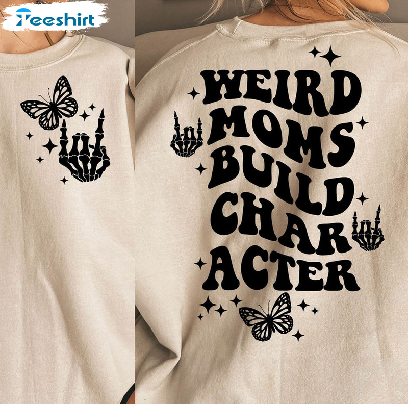 Weird Moms Build Character Shirt, Trendy Mom Sweatshirt Short Sleeve