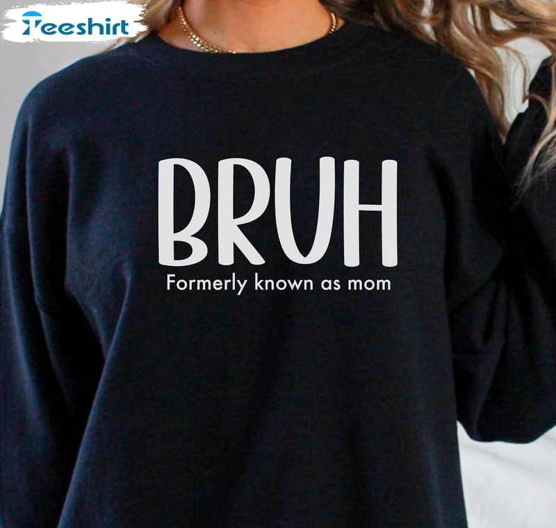 Bruh Formerly Known As Mom Shirt, Funny Mom Crewneck Unisex T-shirt