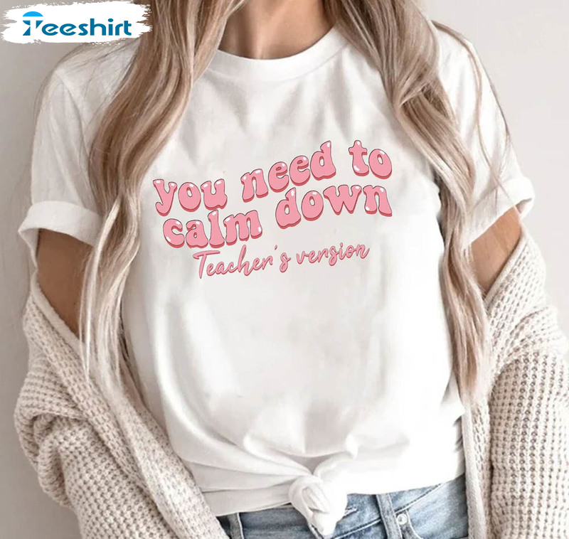 You Need To Calm Down Shirt, Teacher Unisex Hoodie Tee Tops