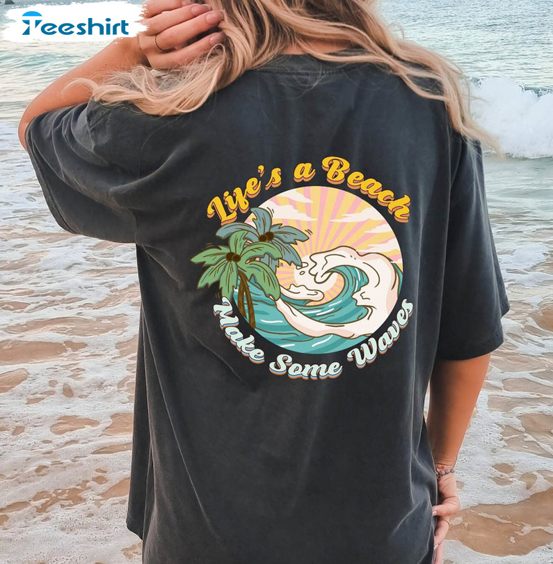 Life Is A Beach Make Some Waves Funny Shirt, Beach Bum Crewneck Unisex T-shirt