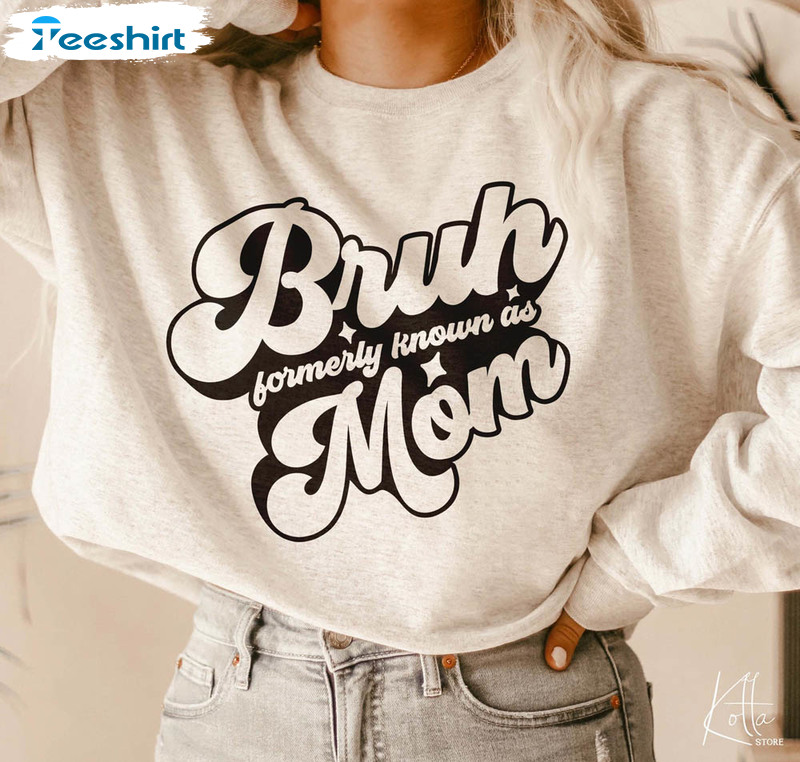 Bruh Formerly Known As Mom Shirt, Mother's Day Unisex Hoodie Crewneck