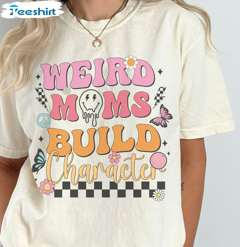 Weird Moms Build Character Shirt, Mother's Day Short Sleeve Sweatshirt