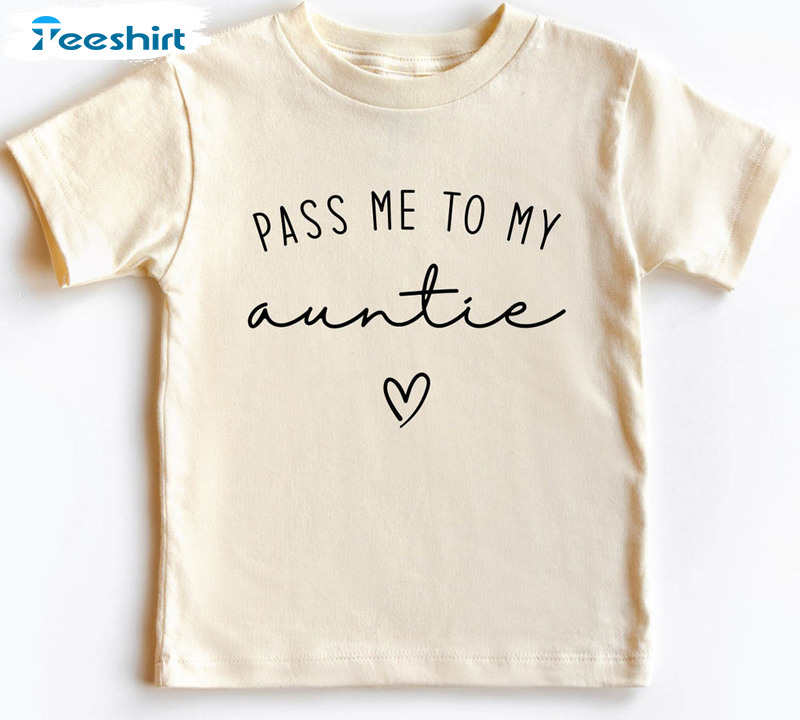 Pass Me To My Auntie Shirt, Auntie Lover Unisex T-shirt Tee Tops