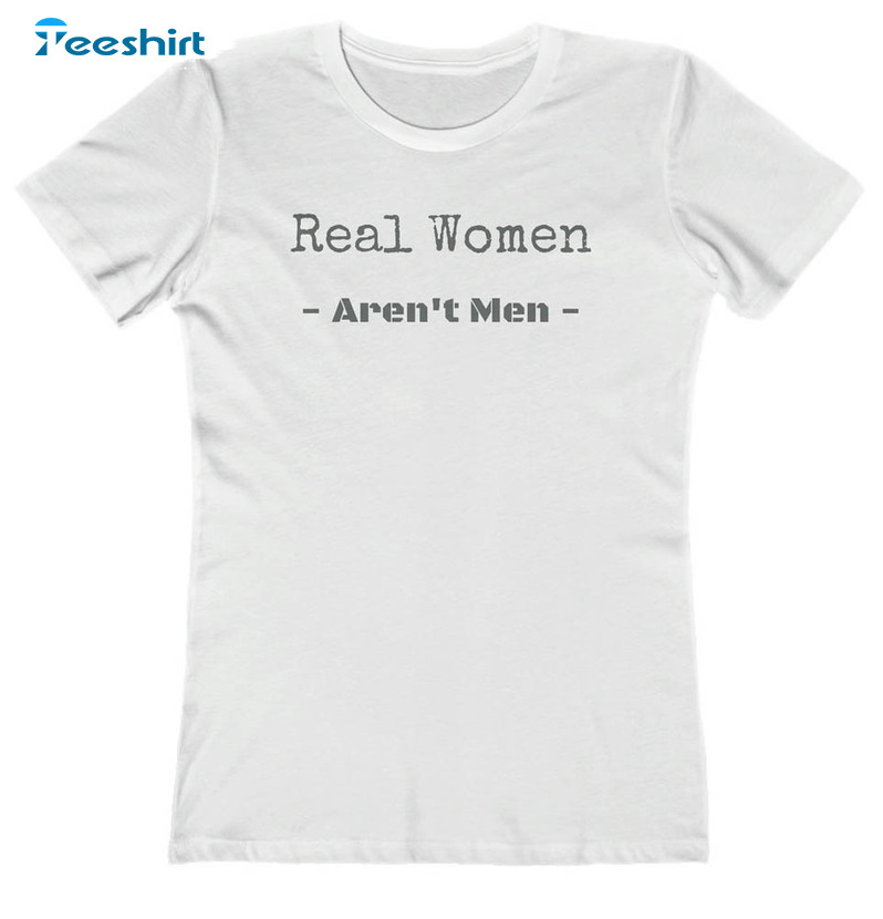 Real Women Aren't Men Trendy Shirt, Vintage Short Sleeve Crewneck