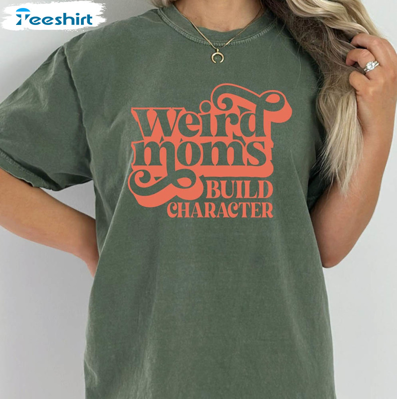 Weird Moms Build Character Shirt, Funny Mom Short Sleeve Unisex T-shirt