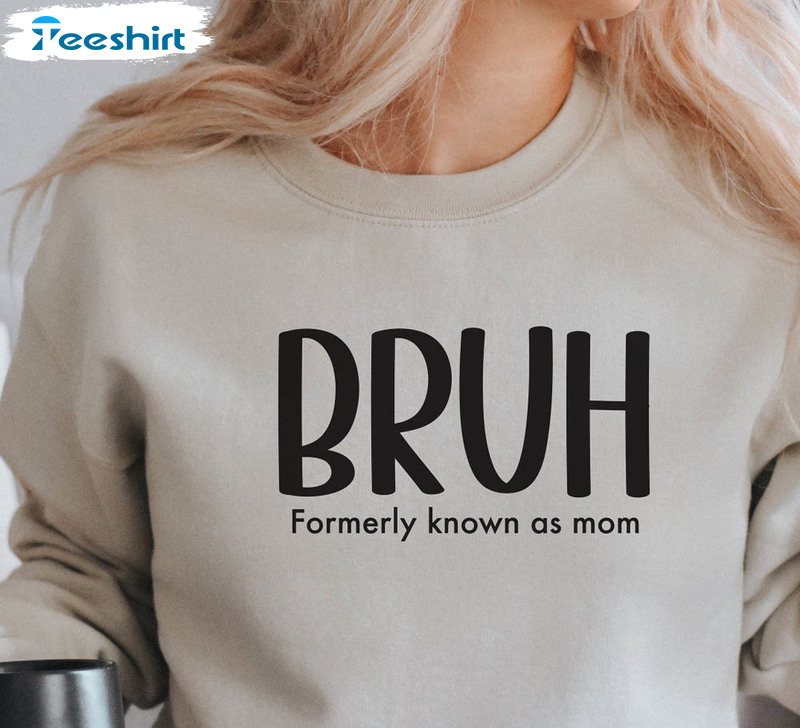 Bruh Formerly Known As Mom Shirt, Trendy Unisex T-shirt Crewneck