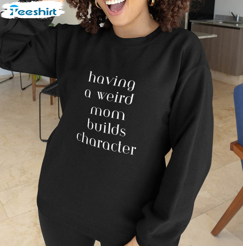 Weird Moms Build Character Shirt, Trendy Short Sleeve Unisex T-shirt