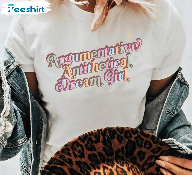 Argumentative Antithetical Dream Girl Shirt, Argumentative Taylor Hoodie Tee Tops