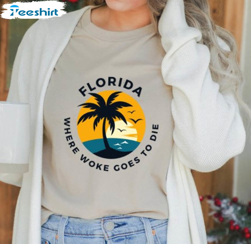 Florida Where Woke Goes To Die Shirt, Florida Desantis Unisex Hoodie Crewneck